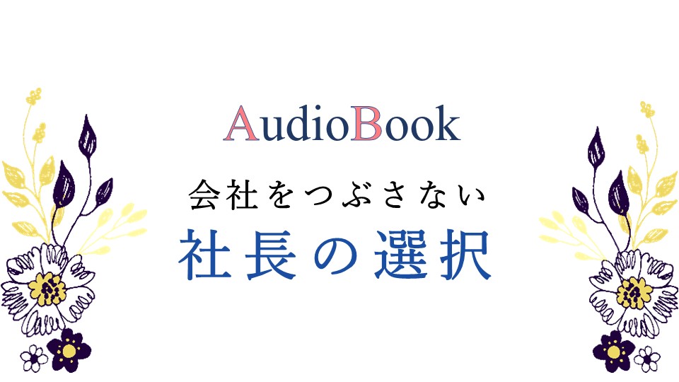 【会社をつぶさない社長の選択】のオーディオブック制作を担当致しました